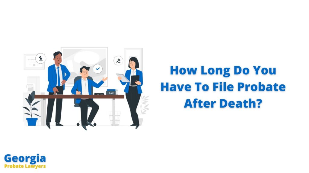 How Long Do You Have To File Probate After A Death In Georgia
