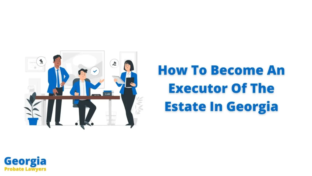 How To Become An Executor Of The Estate In Georgia