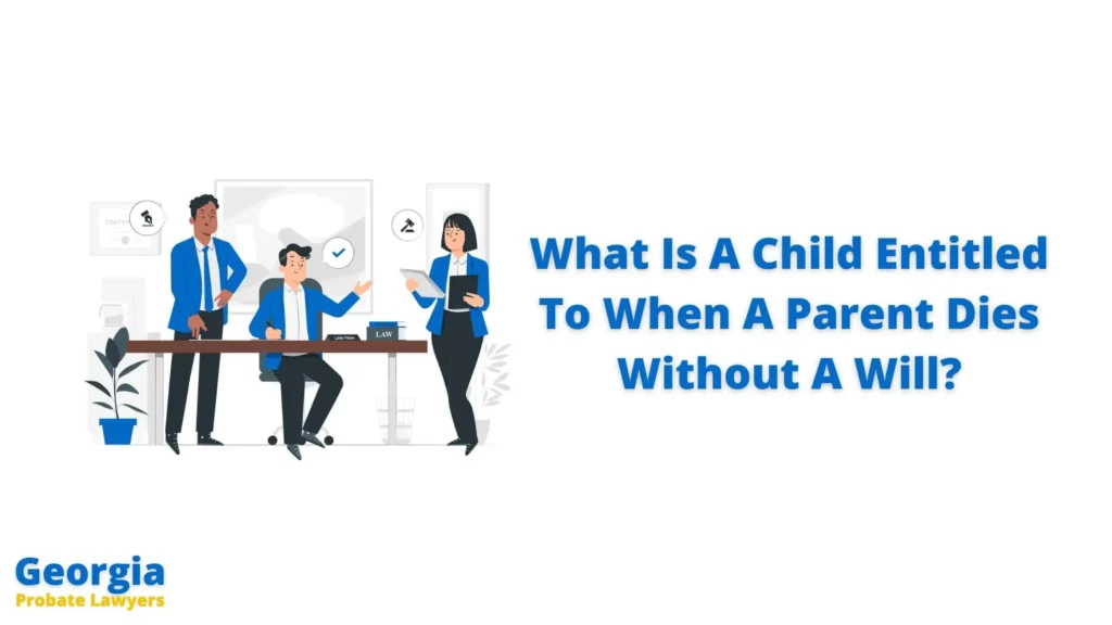What Is A Child Entitled To When A Parent Dies Without A Will In Georgia