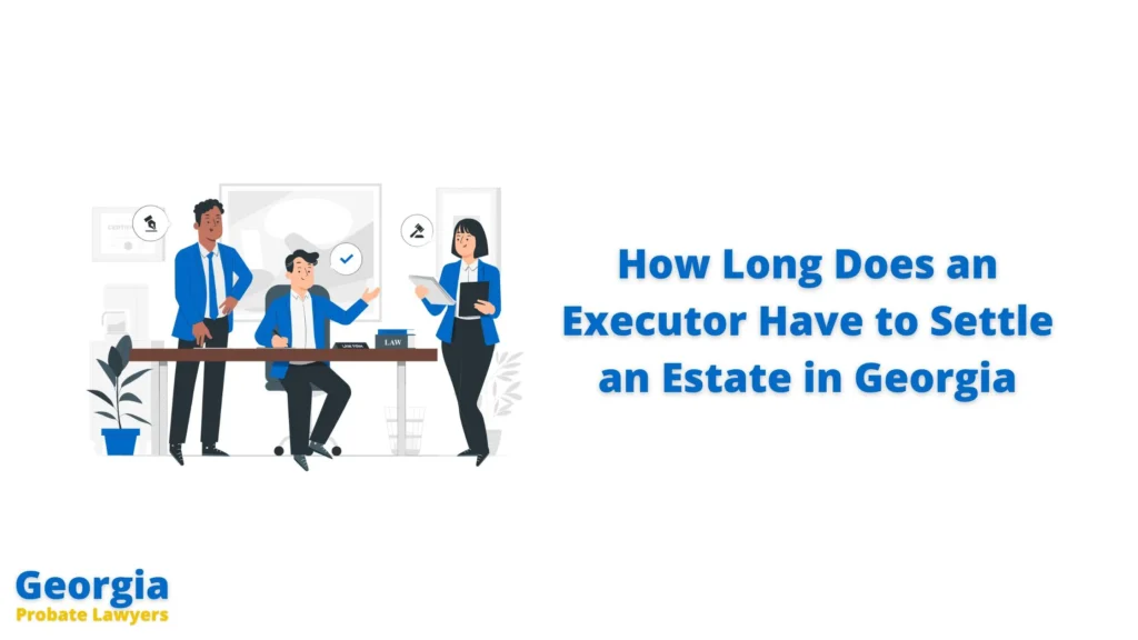 How Long Does an Executor Have to Settle an Estate in Georgia