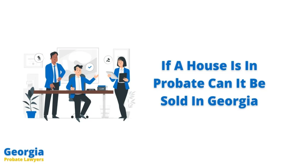If A House Is In Probate Can It Be Sold In Georgia