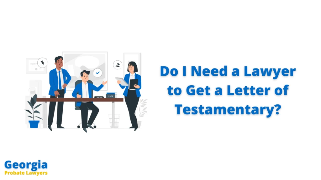 Do I Need a Lawyer to Get a Letter of Testamentary in Georgia