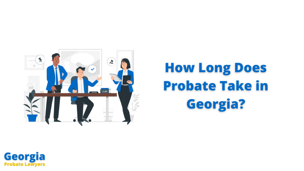 How Long Does Probate Take in Georgia - Georgia Probate Lawyers