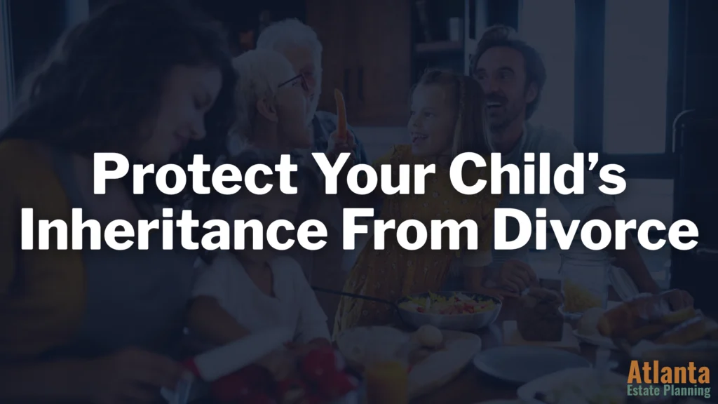 How to Protect Your Child’s Inheritance From Divorce in Georgia
