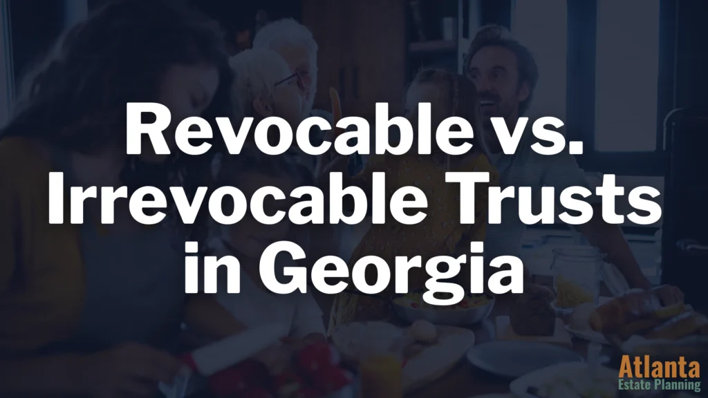 Revocable vs Irrevocable Trusts in Georgia